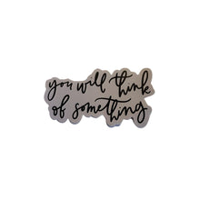 Load image into Gallery viewer, You Will Think of Something Sticker
